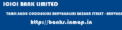 ICICI BANK LIMITED  TAMIL NADU CUDDALORE BHUVANAGIRI BAZAAR STREET - BHUVANAGIRI  banks information 